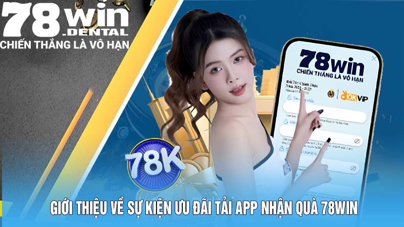 Tải App Nhận Quà - Sự Kiện Ưu Đãi Đặc Biệt Chỉ Có Tại 78win 3 Giới thiệu về sự kiện ưu đãi tải app nhận quà 78win