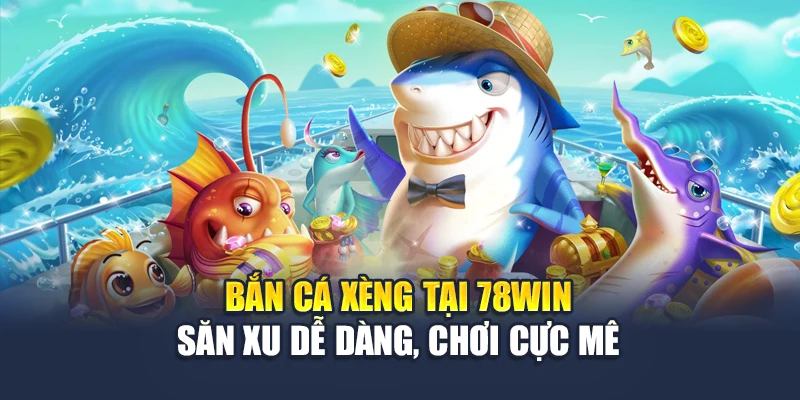 Bắn Cá Xèng Tại 78WIN – Săn Xu Dễ Dàng, Chơi Cực Mê 4 Bắn Cá Xèng Tại 78win – Săn Xu Dễ Dàng, Chơi Cực Mê