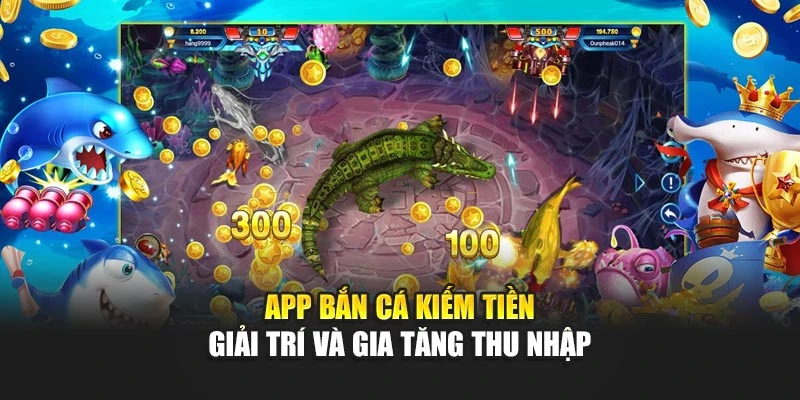 App Bắn Cá Kiếm Tiền - Giải Trí Và Gia Tăng Thu Nhập 2025 4 App Bắn Cá Kiếm Tiền - Giải Trí Và Gia Tăng Thu Nhập