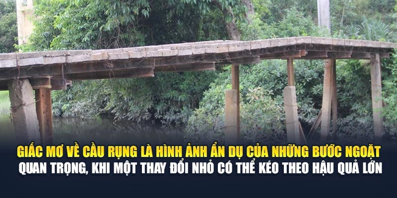 Giấc mơ về cầu rụng là hình ảnh ẩn dụ của những bước ngoặt quan trọng, khi một thay đổi nhỏ có thể kéo theo hậu quả lớn
